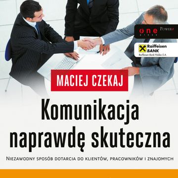 Komunikacja naprawdę skuteczna. Niezawodny sposób dotarcia do klientów, pracowników i znajomych, Maciej Czekaj