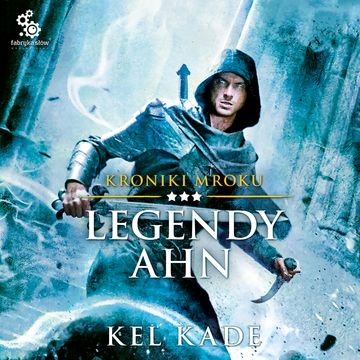 Legendy Ahn. Kroniki mroku. Tom 3 audiobook, Kel Kade