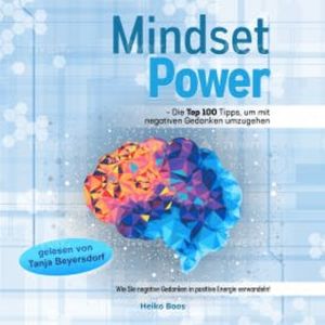 Mindset Power - Die Top 100 Tipps, um mit negativen Gedanken umzugehen, Heiko Boos