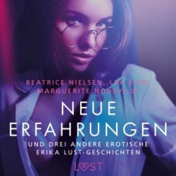 Neue Erfahrungen – und drei andere erotische Erika Lust-Geschichten audiobook, Lea Lind