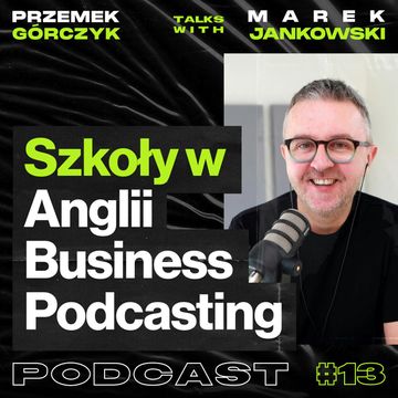 O szkołach w Wielkiej Brytanii, Podcastowaniu i Prowadzeniu firmy • Przemek Górczyk ft. Marek Jankowski #13 audiobook, Przemek Górczyk