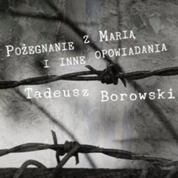 Pożegnanie z Marią i inne opowiadania, Tadeusz Borowski