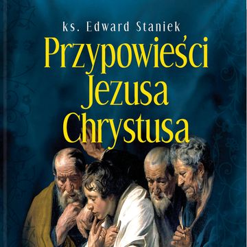Przypowieści Jezusa Chrystusa, ks. Edward Staniek