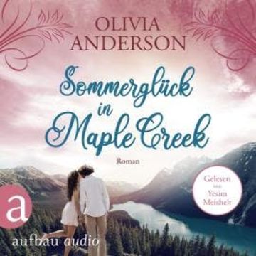 Sommerglück in Maple Creek - Die Liebe wohnt in Maple Creek, Band 4 (Ungekürzt) audiobook, Olivia Anderson