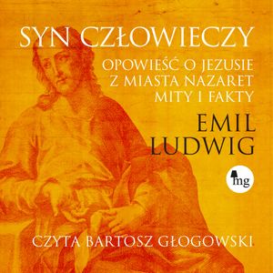 Syn człowieczy. Opowieść o Jezusie z miasta Nazaret. Mity i fakty, Emil Ludwig, Wydawnictwo MG