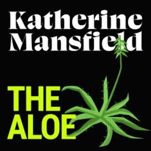The Aloe, Katherine Mansfield