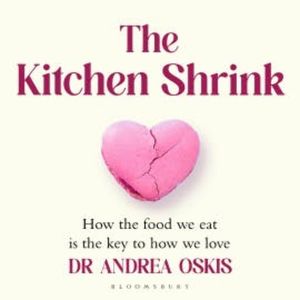 The Kitchen Shrink: How the food we eat is the key to how we love, Andrea Oskis