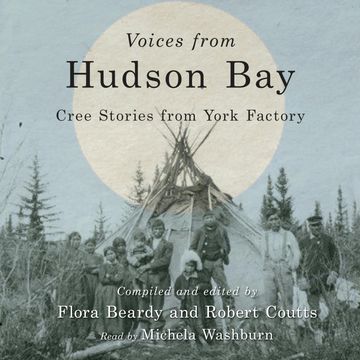 Voices from Hudson Bay - Cree Stories from York Factory, Second Edition (Unabridged) audiobook, Flora Beardy, Robert Coutts