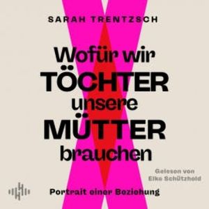 Wofür wir Töchter unsere Mütter brauchen, Sarah Trentzsch