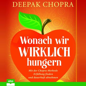 Wonach wir wirklich hungern - Mit der Chopra-Methode Erfüllung finden und dauerhaft abnehmen (Ungekürzt) audiobook, Deepak Chopra