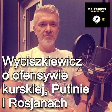 Wyciszkiewicz o ofensywie kurskiej, Putinie i Rosjanach audiobook, Piotr Pogorzelski