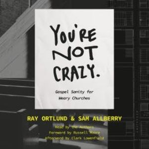 You're Not Crazy, Ray Ortlund