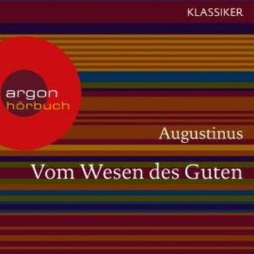 Augustinus. Vom Wesen des Guten - Worte der Weisheit (Ungekürzte Lesung) audiobook, Augustinus