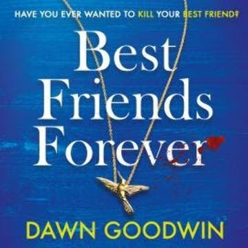 Best Friends Forever - An Absolutely Gripping Crime Thriller (Unabridged) audiobook, Dawn Goodwin