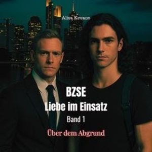BZSE: Liebe im Einsatz, Band 1: Über dem Abgrund (Ungekürzt), Alisa Kevano