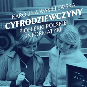 Cyfrodziewczyny. Pionierki polskiej informatyki, Karolina Wasielewska
