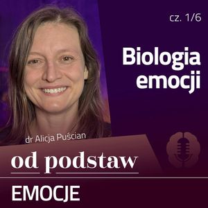 Czym są emocje? Biologia emocji | OD PODSTAW: Emocje | 1/6 | dr Alicja Puścian, Karolina Głowacka