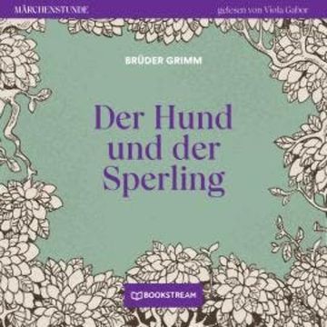 Der Hund und der Sperling - Märchenstunde, Folge 62 (Ungekürzt) audiobook, Brüder Grimm