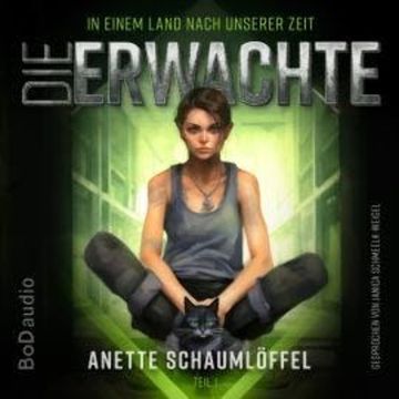 Die Erwachte - In einem Land nach unserer Zeit, Band 1 (Ungekürzt) audiobook, Anette Schaumlöffel