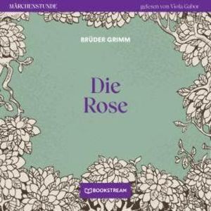 Die Rose - Märchenstunde, Folge 138 (Ungekürzt), Brüder Grimm