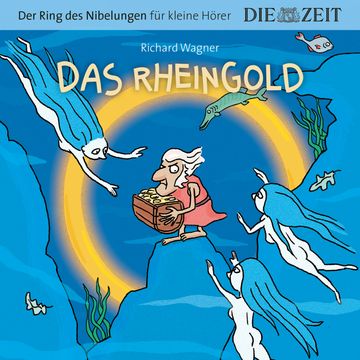 Die ZEIT-Edition "Große Oper für kleine Hörer", Das Rheingold, Der Ring des Nibelungen, Folge 1 (ungekürzt) audiobook, Richard Wagner