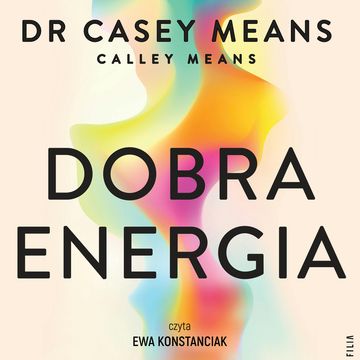Dobra energia. Popraw swój metabolizm i żyj długo w zdrowiu audiobook, Calley Means, Casey Means