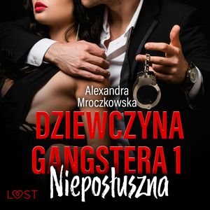 Dziewczyna gangstera 1: Nieposłuszna – opowiadanie erotyczne, Alexandra Mroczkowska