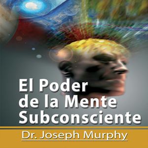 El Poder De La Mente Subconsciente [The Power of the Subconscious Mind]: Spanish Edition, Dr. Joseph Murphy