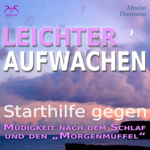 Leichter Aufwachen - Starthilfen gegen Müdigkeit nach dem Schlaf und den Morgenmuffel - 4 Starthilfen mit Naturklängen, Franziska Diesmann., Torsten Abrolat.