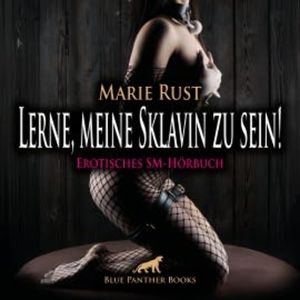 Lerne, meine Sklavin zu sein! Erotik SM-Audio Story / Erotisches SM-Hörbuch, Marie Rust