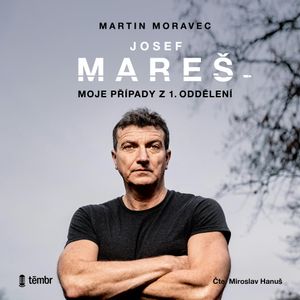 Josef Mareš: Moje případy z 1. oddělení, Josef Mareš, Martin Moravec