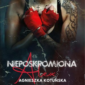 Nieposkromiona. Alex, Agnieszka Kotuńska