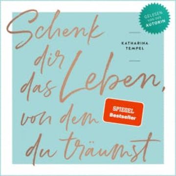 Schenk dir das Leben, von dem du träumst, Katharina Tempel