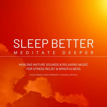 Sleep Better, Meditate Deeper: Healing Nature Sounds & Relaxing Music for Stress Relief & Mindfulness audiobook, Sleep Better - Meditate Deeper