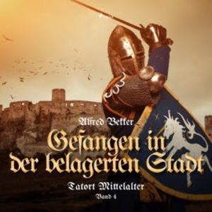 Tatort Mittelalter, Band 4: Gefangen in der belagerten Stadt (Ungekürzt), Alfred Bekker