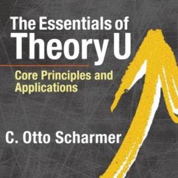 The Essentials of Theory U - Core Principles and Applications (Unabridged) audiobook, C. Otto Scharmer