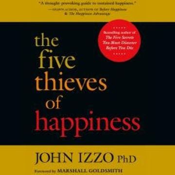 The Five Thieves of Happiness (Unabridged) audiobook, John B. Izzo Ph.D.