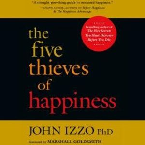 The Five Thieves of Happiness (Unabridged), John B. Izzo Ph.D.