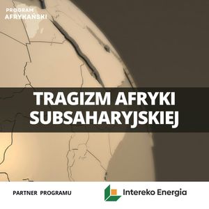 Tragizm Afryki Subsaharyjskiej | Program Afrykański odc. 6, Mateusz Grzeszczuk