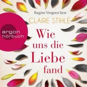 Wie uns die Liebe fand (Ungekürzte Lesung), Claire Stihlé
