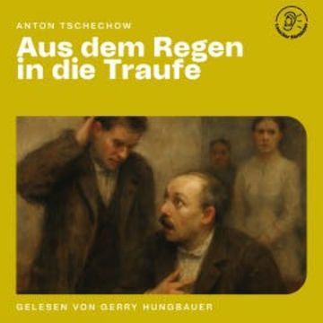 Aus dem Regen in die Traufe audiobook, Anton Tschechow