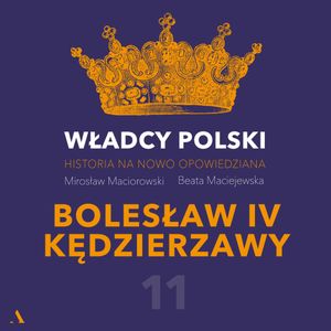 Władcy Polski. Historia na nowo opowiedziana. Odcinek 11. Bolesław IV Kędzierzawy, Beata Maciejewska, Mirosław Maciorowski