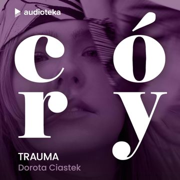 Córy. Dorota Ciastek - Trauma audiobook, Karolina Czarnecka