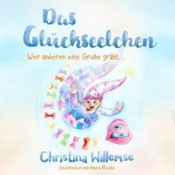 Das Glückseelchen - Wer anderen eine Grube gräbt... (ungekürzt) audiobook, Christina Willemse