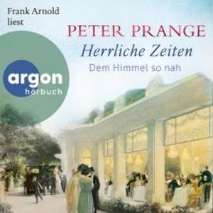 Dem Himmel so nah - Herrliche Zeiten, Band 2 (Ungekürzte Lesung), Peter Prange