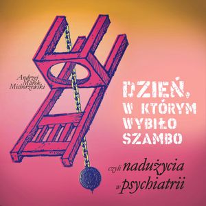 Dzień, w którym wybiło szambo, czyli nadużycia w psychiatrii, Andrzej Marek Michorzewski