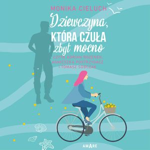Dziewczyna, która czuła zbyt mocno, Monika Cieluch