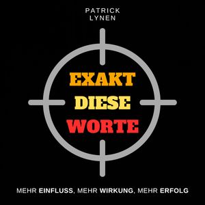 EXAKT DIESE WORTE (Stimme, Sprache, Ausdruck, Charisma, Überzeugen im Verkauf), Patrick Lynen