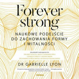 Forever strong. Naukowe podejście do zachowania formy i witalności, Dr. Gabrielle Lyon