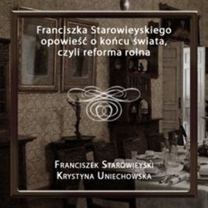 Franciszka Starowieyskiego opowieść o końcu świata, czyli reforma rolna, Franciszek Starowieyski, Krystyna Uniechowska